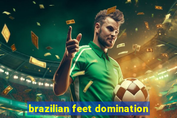 brazilian feet domination